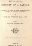 The Chemical History of a Candle was published in 1861. The book contains six lectures by Faraday which are said to have been first presented  as part of the Royal Society's Christmas lectures in 1848. 